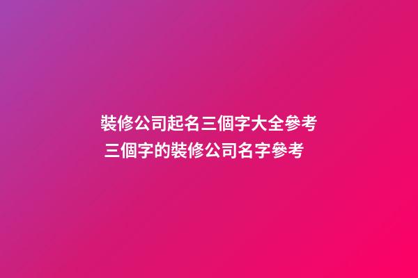 裝修公司起名三個字大全參考 三個字的裝修公司名字參考-第1張-公司起名-玄機派